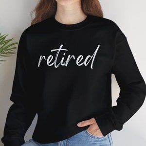 Retired Sweatshirt, Retirement Sweatshirt, Retirement Gift, Gifts for Her, Gifts for Him, Gifting, Sweatshirt, Chic Sweatshirt, Retired