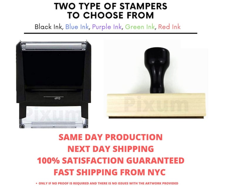 May include: Two types of self-inking rubber stamps, one with a black plastic case and the other with a wooden base. Both stamps have the word "Pixum" printed on them. The text "TWO TYPE OF STAMPERS TO CHOOSE FROM" is at the top of the image. The text "Black Ink, Blue Ink, Purple Ink, Green Ink, Red Ink" is below the title. The text "SAME DAY PRODUCTION NEXT DAY SHIPPING 100% SATISFACTION GUARANTEED FAST SHIPPING FROM NYC" is at the bottom of the image.