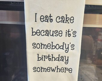 I Eat Cake Because It's Somebody's Birthday Somewhere, Gifts, Tea Towel Kitchen Decor, Funny, Unique Kitchen Towels, Funny Sayings, Humour