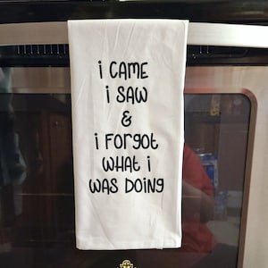 I Came I Saw And I Forgot What I Was Doing, Gifts, Tea Towel Kitchen Decor, Funny, Unique Kitchen Towels, Forgetful, Funny Sayings