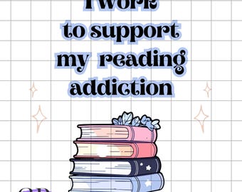 I Work to Support My Reading Addiction PNG, PNG File, Aesthetic PNG, Coquette Png, Book Lovers png, Reading Smut png, Spicy Books png