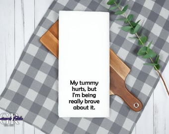 My Tummy Hurts But I'm Being Really Brave About It Tea Towel, Funny Kitchen Towels, Housewarming Gifts, Funny Decor