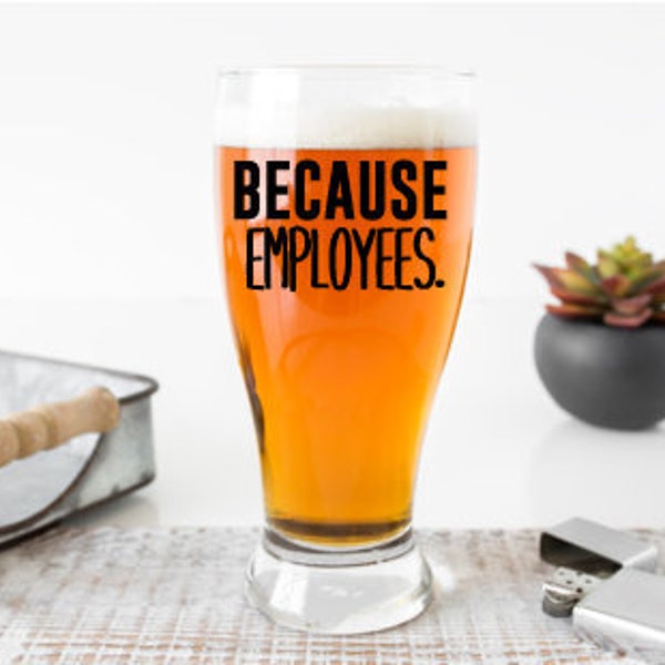 because employees beer glass, Best boss gift, manager gift, Boss gift for him, Bosses day gifts, funny boss gift, Thank you gifts