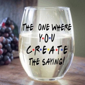 Custom wine glass, create your own saying, Friends fan gift, Birthday gift for her, Bridesmaid gift, Engagement gift, new homeowner