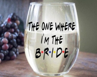 The One Where I'm The Bride, Bride Wine Glass, Bridal Shower Gift, Friends themed wedding, Engagement Gift for Her, bridal party
