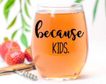 Because kids stemless wine glass, gift for co-worker, gift for mom, gift for parents, gift for dad, Birthday gift for mom, Mother's day