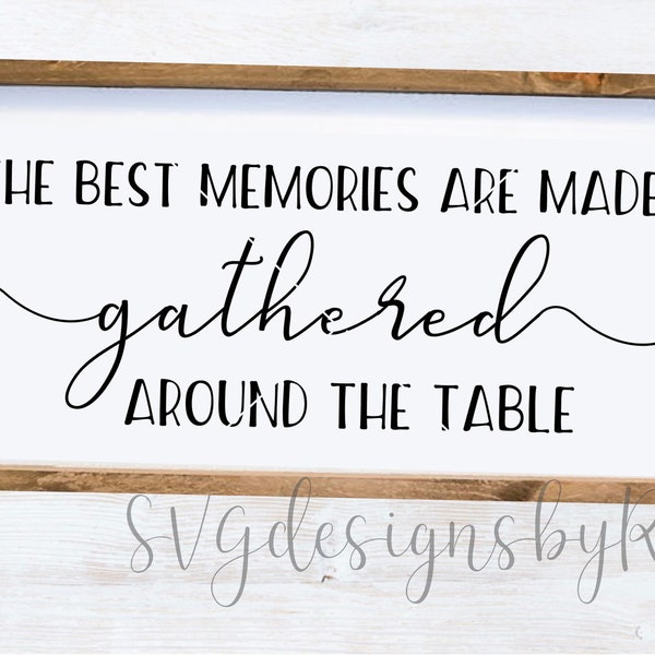 Kitchen Quote SVG File, The Best Memories Are Made Gathered Around The Table Sign SVG Cutting File Designs, Cricut File, Silhouette Cut File