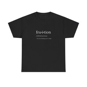 May include: Black t-shirt with the word "fru-i-tion" in white, along with its pronunciation and definition. The definition reads "the art of making sum'n shake". The shirt is a casual wear item.