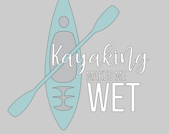 Kayaking Makes Me Wet SVG Template | SVG | Vinyl Template | Kayaking template | Funny SVG | Cricut