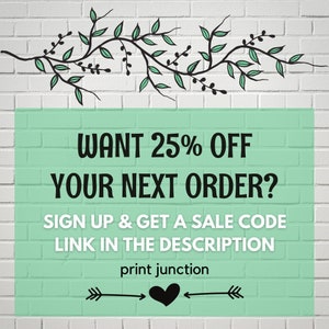 May include: A green and white graphic with a leafy branch design. The text reads "WANT 25% OFF YOUR NEXT ORDER? SIGN UP & GET A SALE CODE LINK IN THE DESCRIPTION print junction".