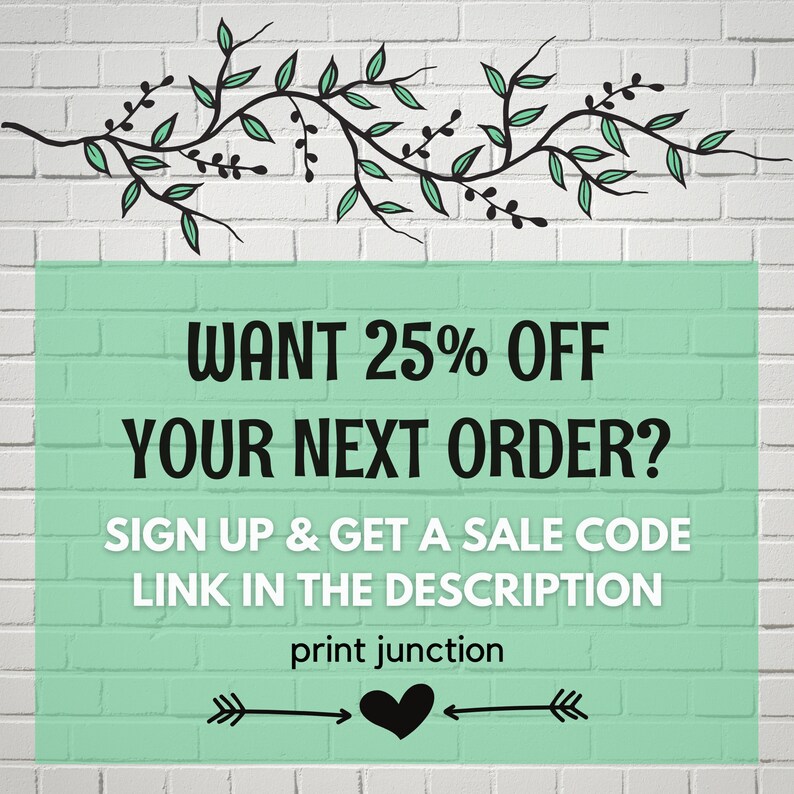 May include: A green and white graphic with a leafy branch design. The text reads "WANT 25% OFF YOUR NEXT ORDER? SIGN UP & GET A SALE CODE LINK IN THE DESCRIPTION print junction".