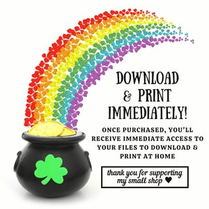 May include: A black pot of gold at the end of a rainbow made of shamrocks. The text reads "Download & Print Immediately! Once purchased, you'll receive immediate access to your files to download & print at home. Thank you for supporting my small shop."