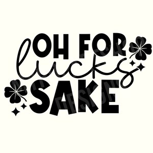 Funny St Patricks Day Shamrock SVG PNG: Oh For Luck Sake (Digital Download)