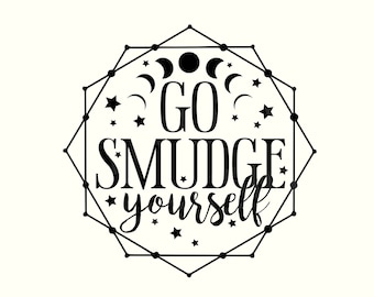Go smudge yourself SVG, Smudge Svg, Witch SVG, Witchy Svg, Witchy Vibes SVG, Magic Svg, Halloween Svg, Goth Svg, Gothic Svg, Moon Phase Svg