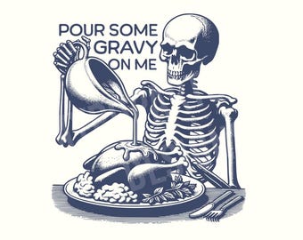 May include: A blue and white illustration of a skeleton pouring gravy over a roasted turkey on a plate. The text "POUR SOME GRAVY ON ME" is above the skeleton. A knife and fork are on the table.