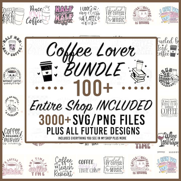 Coffee svg Bundle 100+ Svgs, Pngs & 3,000+ Entire Shop SVG Bundle + All Future Designs, Coffee png, Coffee svg, Coffee Bar svg, Coffee lover