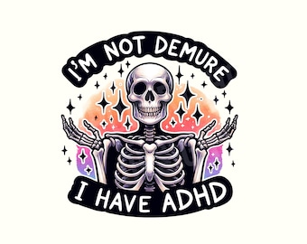 I'm Not Demure I have ADHD Funny Sarcastic PNG Snarky Strong Women Demure Sarcasm Skull Png Sarcastic Funny Skeleton Adhd