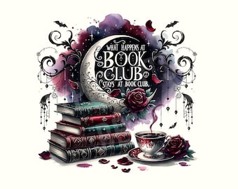 May include: An illustration featuring a stack of books, a teacup, and a crescent moon with the text "What Happens at Book Club Stays at Book Club." The design includes roses, bats, and a dark, celestial background.