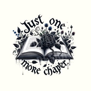 May include: Black and white illustration of an open book with a black rose and thorns. The text "Just one more chapter" is written in a gothic font.