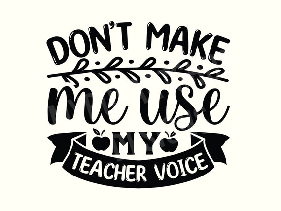 Dont make me use my teacher voice Svg, Teach Svg, Teacher Svg, Teacher Sayings, Teacher Quotes Svg, Teacher Quotes Png, Funny Teacher Svg