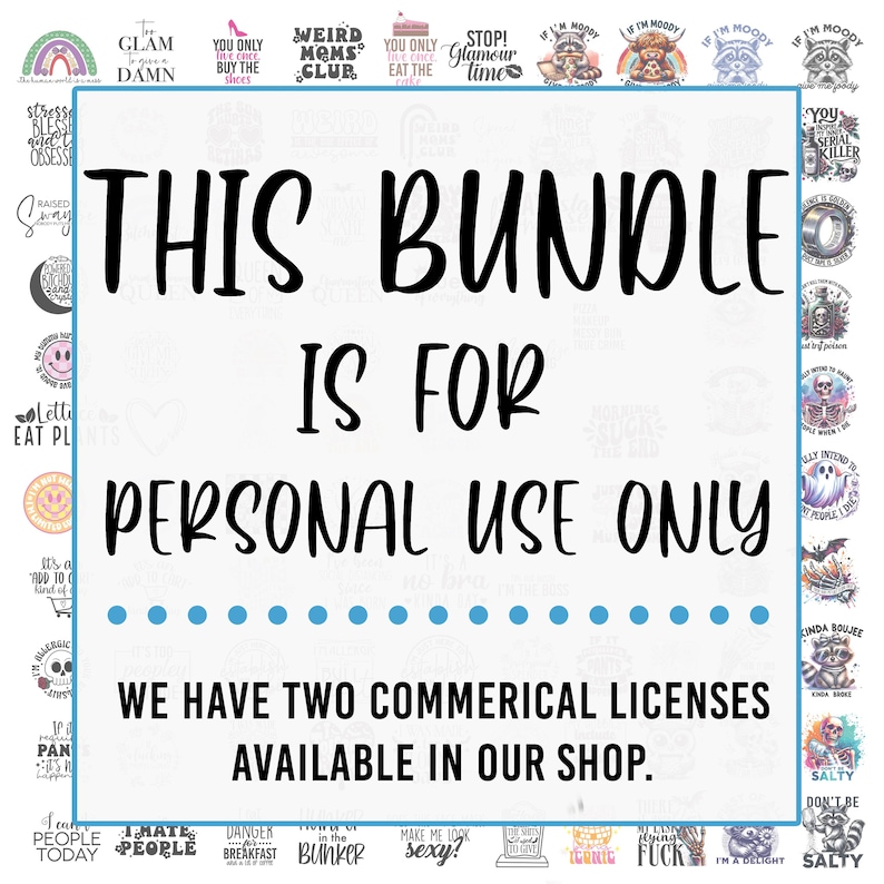May include: A digital image with a white background and black text that reads "This Bundle Is For Personal Use Only. We Have Two Commercial Licenses Available In Our Shop."