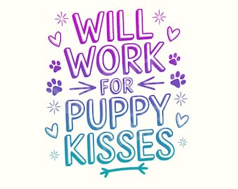 May include: A white background with the text "WILL WORK FOR PUPPY KISSES" in a gradient of purple and blue. The design includes paw prints, hearts, and starbursts.