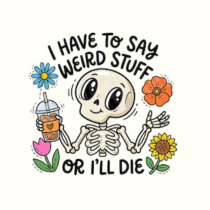 I have to say weird stuff or I'll die Sarcastic Png, Funny Png, Trendy Png, Skeleton Png, Digital Download