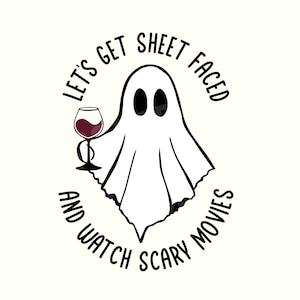 May include: A black and white illustration of a ghost holding a glass of red wine. The text around the ghost says "Let's get sheet faced and watch scary movies".