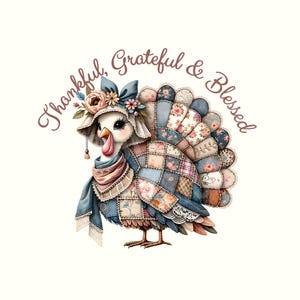 May include: A whimsical illustration of a turkey wearing a patchwork outfit, a bonnet adorned with flowers, and a scarf. The text "Thankful, Grateful & Blessed" is written in a cursive font. The turkey has a friendly expression and is set against a cream background.