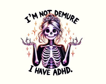 I'm Not Demure I have ADHD Funny Sarcastic PNG Snarky Strong Women Demure Sarcasm Messy Bun Skull Png Sarcastic Funny Skeleton Adhd