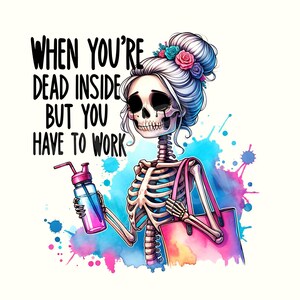 May include: A skeleton with a pink and blue watercolor background, wearing a pink headband with flowers, holding a pink and blue water bottle and a pink tote bag. The text "WHEN YOU'RE DEAD INSIDE BUT YOU HAVE TO WORK" is written in black.
