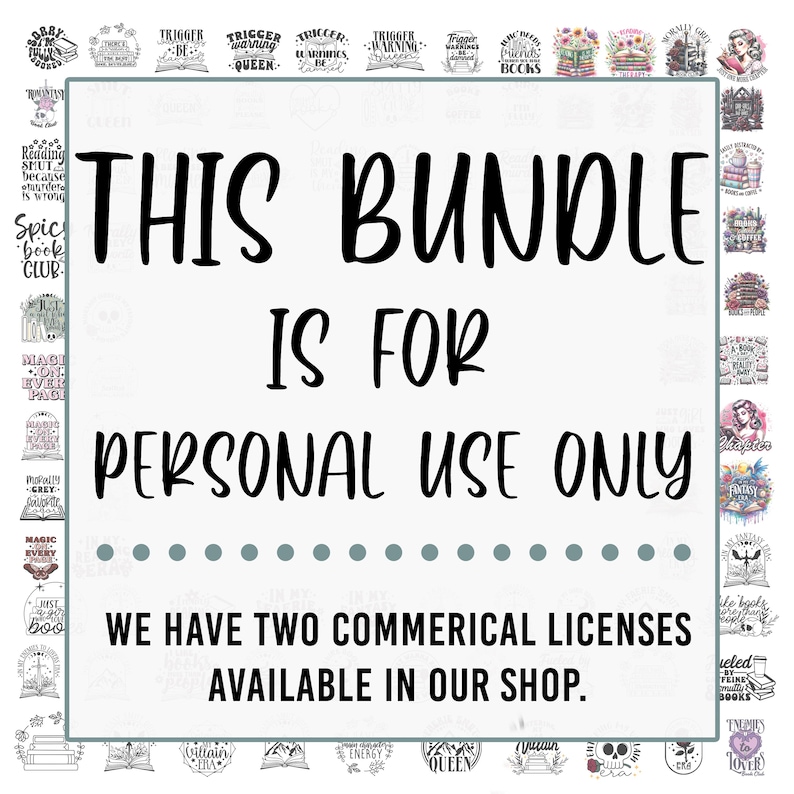 May include: A white background with black text that reads "This bundle is for personal use only. We have two commercial licenses available in our shop."