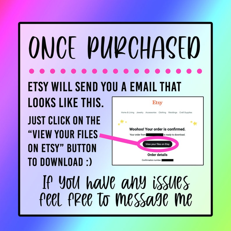 May include: A pink and white graphic with the text "ONCE PURCHASED" and instructions on how to download digital files from Etsy. The graphic shows a screenshot of an Etsy email with the text "Woohoo! Your order is confirmed. Your order from is ready to download." and a button that says "View your files on Etsy".