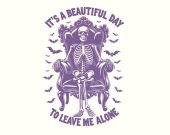 May include: A purple illustration depicts a skeleton seated in an ornate chair, surrounded by bats. The text reads, "IT'S A BEAUTIFUL DAY TO LEAVE ME ALONE."