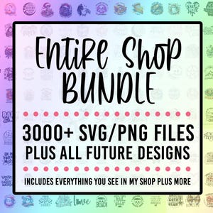 Entire Shop SVG Bundle- Limited Time Offer (3000+ Svgs Plus All Future Designs I Add to My Shop)