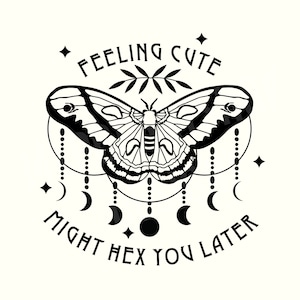 May include: Black and white illustration of a moth with the text "Feeling cute, might hex you later" around it.