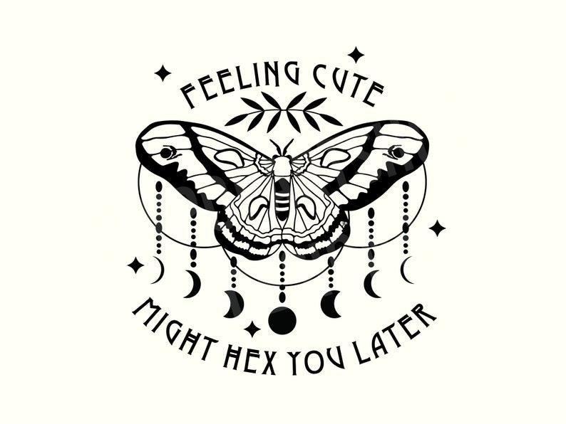 May include: Black and white illustration of a moth with the text "Feeling cute, might hex you later" around it.