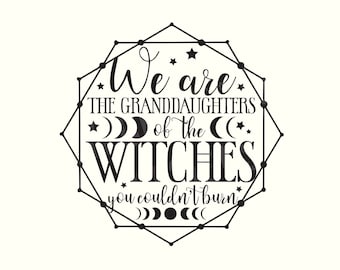 Nous sommes les petites-filles des sorcières que vous ne pouviez pas brûler svg, Mystical svg, Witch SVG, Witchy Svg, Magic Svg, Gothic Svg, Spooky Svg
