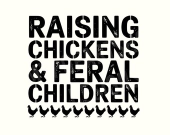 May include: Black text on a white background reads "RAISING CHICKENS & FERAL CHILDREN." Below the text is a row of black chicken silhouettes. The text has a distressed, stencil-like appearance.