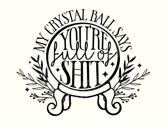 My crystal ball says Png,Crystal Ball Svg,Funny Halloween Svg,Trendy Halloween Svg,Popular Halloween Svg,Witchy Halloween Png,Dark humor Svg