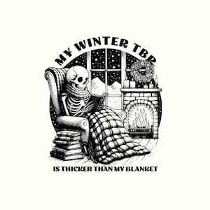 May include: Black and white illustration of a skeleton reading in a cozy armchair. The skeleton is wrapped in a blanket, with a fireplace and snowy window in the background. Text reads "MY WINTER TBP IS THICKER THAN MY BLANKET."