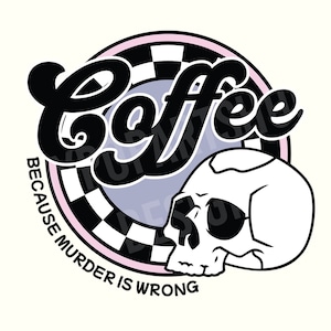 May include: Black and white illustration of a skull with a checkered circle behind it. The text "Coffee because murder is wrong" is written around the circle.