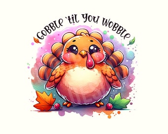 May include: A watercolor illustration of a cute cartoon turkey with the text "Gobble 'til you Wobble". The turkey is orange and brown with a red wattle and is surrounded by fall leaves and berries. The background is a colorful watercolor wash.