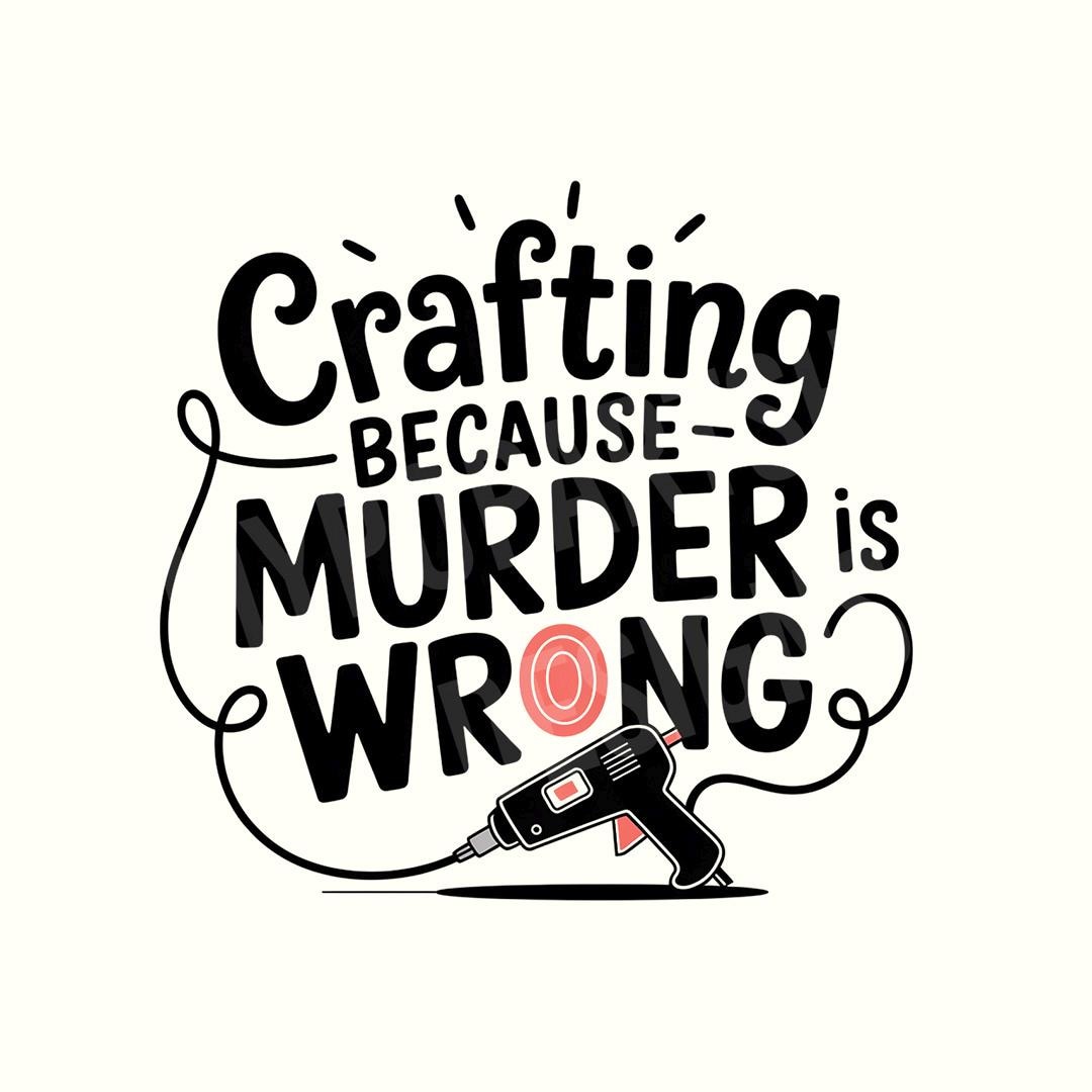 Crafting Because Murder is Wrong Png, Dark Humor Shirt, Funny Png ...