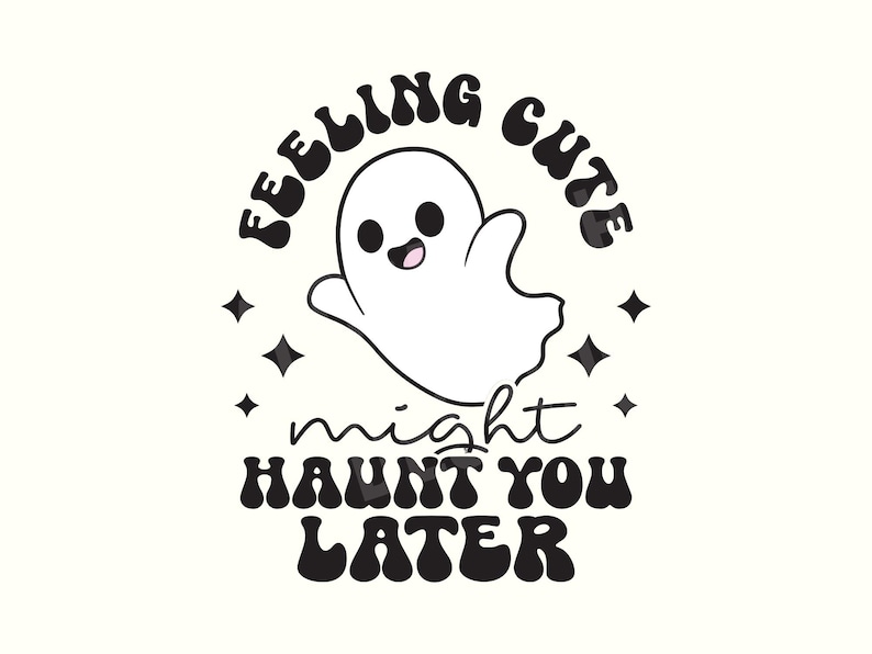 May include: Black and white graphic design featuring a cute ghost with the text "Feeling cute might haunt you later".