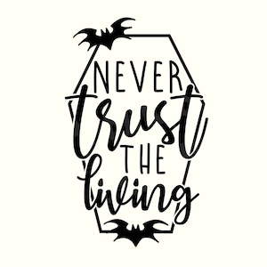 Never Trust the Living Svg, Horror Svg, Goth Svgs, Spooky Svg, Witch Svg, Coffin Svg, Halloween Sayings, Halloween Quote Svg, Halloween Svg