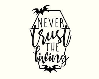 Never Trust the Living Svg, Horror Svg, Goth Svgs, Spooky Svg, Witch Svg, Coffin Svg, Halloween Sayings, Halloween Quote Svg, Halloween Svg