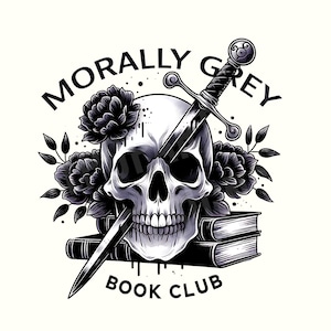 May include: A black and white illustration of a skull with a sword piercing through its eye. The skull is surrounded by black roses and the text "Morally Grey Book Club" is above it.