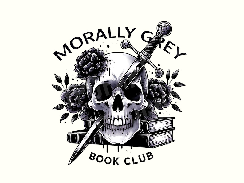 May include: A black and white illustration of a skull with a sword piercing through its eye. The skull is surrounded by black roses and the text "Morally Grey Book Club" is above it.