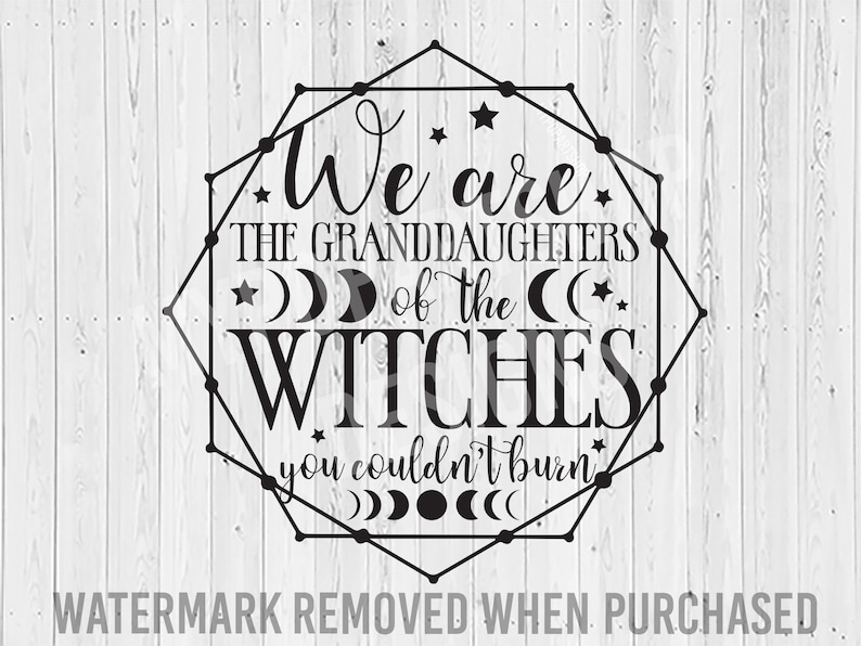 We are the Granddaughters of the Witches you couldn't Burn svg, Mystical svg, Witch SVG, Witchy Svg, Magic Svg, Gothic Svg, Spooky Svg 